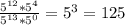 \frac{ 5^{12} * 5^{4} }{ 5^{13} * 5^{0} } = 5^{3} =125