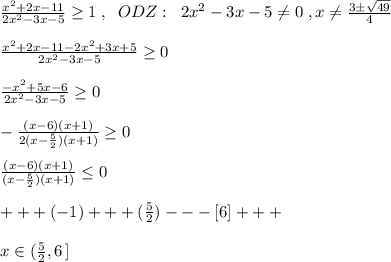 \frac{x^2+2x-11}{2x^2-3x-5} \geq 1\; ,\; \; ODZ:\; \; 2x^2-3x-5\ne 0\; ,x\ne \frac{3\pm \sqrt{49}}{4}\\\\\frac{x^2+2x-11-2x^2+3x+5}{2x^2-3x-5} \geq 0\\\\\frac{-x^2+5x-6}{2x^2-3x-5} \geq 0\\\\-\frac{(x-6)(x+1)}{2(x-\frac{5}{2})(x+1)} \geq 0\\\\\frac{(x-6)(x+1)}{(x-\frac{5}{2})(x+1)} \leq 0\\\\+++(-1)+++(\frac{5}{2})---[6]+++\\\\x\in (\frac{5}{2},6\, ]