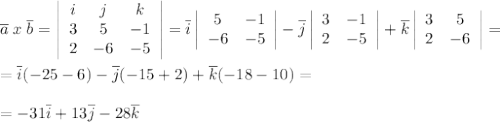 \overline{a}\; x\; \overline{b}= \left|\begin{array}{ccc}i&j&k\\3&5&-1\\2&-6&-5\end{array}\right| =\overline{i} \left|\begin{array}{cc}5&-1\\-6&-5\end{array}\right| -\overline{j} \left|\begin{array}{ccc}3&-1\\2&-5\end{array}\right| +\overline{k} \left|\begin{array}{ccc}3&5\\2&-6\end{array}\right| =\\\\=\overline{i}(-25-6)-\overline{j}(-15+2)+\overline{k}(-18-10)=\\\\=-31\overline{i}+13\overline{j}-28\overline{k}