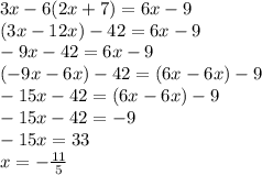 3x-6(2x+7)=6x-9\\&#10;(3x-12x)-42=6x-9\\&#10;-9x-42=6x-9&#10;\\&#10;(-9x-6x)-42=(6x-6x)-9&#10;\\&#10;-15x-42=(6x-6x)-9&#10;\\-15x-42 = -9&#10;\\-15x=33&#10;\\ x= -\frac{11}{5}