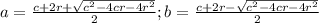 a= \frac{c+2r+ \sqrt{c^2-4cr-4r^2} }{2} ;b= \frac{c+2r- \sqrt{c^2-4cr-4r^2} }{2}