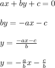 ax+by+c=0\\\\by=-ax-c\\\\y=\frac{-ax-c}{b}\\\\y=-\frac{a}{b}x-\frac{c}{b}