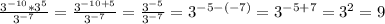 \frac{3^{-10}*3^5}{3^{-7}} = \frac{3^{-10+5}}{3^{-7}} = \frac{3^{-5}}{3^{-7}} =3^{-5-(-7)}=3^{-5+7}=3^{2}=9