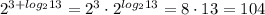 2 ^{3+log_2{13}}= 2 ^{3}\cdot 2^{log_2{13}}= 8\cdot 13=104