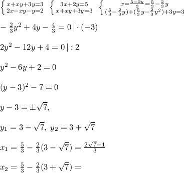 \left \{ {{x+xy+3y=3} \atop {2x-xy-y=2}} \right. \; \left \{ {{3x+2y=5} \atop {x+xy+3y=3}} \right. \; \left \{ {{x=\frac{5-2y}{3}=\frac{5}{3}-\frac{2}{3}y} \atop {(\frac{5}{3}-\frac{2}{3}y)+(\frac{5}{3}y-\frac{2}{3}y^2)+3y=3}} \right. \\\\-\frac{2}{3}y^2+4y-\frac{4}{3}=0\, |\cdot (-3)\\\\2y^2-12y+4=0\, |:2\\\\y^2-6y+2=0\\\\(y-3)^2-7=0\\\\y-3=\pm \sqrt7,\\\\y_1=3-\sqrt7,\; y_2=3+\sqrt7\\\\x_1=\frac{5}{3}-\frac{2}{3}(3-\sqrt7)=\frac{2\sqrt7-1}{3}\\\\x_2=\frac{5}{3}-\frac{2}{3}(3+\sqrt7)=