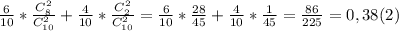 \frac{6}{10}* \frac{C_8^2}{C_{10}^2} + \frac{4}{10}* \frac{C_2^2}{C_{10}^2}= \frac{6}{10}* \frac{28}{45}+ \frac{4}{10}* \frac{1}{45} = \frac{86}{225} =0,38(2)