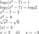 log_2(x^2-7)=1\\log_2(x^2-7)=log_22\\x^2-7=2\\x^2=9\\\sqrt{x^2}=\sqrt{9}\\|x|=3\\x=3\ \ \ \ ili\ \ \ \ x=-3