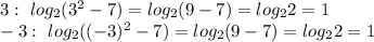 3:\ log_2(3^2-7)=log_2(9-7)=log_22=1\\-3:\ log_2((-3)^2-7)=log_2(9-7)=log_22=1