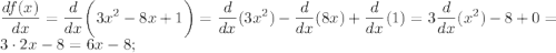 \displaystyle \frac{df(x)}{dx}=\frac{d}{dx}\bigg(3x^2-8x+1\bigg)=\frac{d}{dx}(3x^2)-\frac{d}{dx}(8x)+\frac{d}{dx}(1)=3\frac{d}{dx}(x^2)-8+0=3\cdot 2x-8=6x-8;