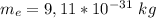 m_e=9,11*10^{-31} \ kg