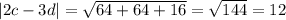 |2c -3d| = \sqrt{64 + 64 + 16} = \sqrt{144} = 12