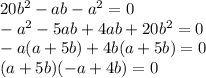 20b^2-ab-a^2=0\\ -a^2-5ab+4ab+20b^2=0\\ -a(a+5b)+4b(a+5b)=0\\ (a+5b)(-a+4b)=0