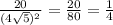 \frac{20}{(4 \sqrt{5} )^2}= \frac{20}{80} = \frac{1}{4}