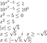 10^{x^2-5}\leq1\\10^{x^2-5}\leq10^0\\x^2-5\leq0\\x^2\leq5\\|x|\leq\sqrt{5}\\x\leq\sqrt{5}\ \ \ i \ \ x\geq-\sqrt{5}\\x\in[-\sqrt{5};\sqrt{5}]