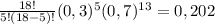 \frac{18!}{5!(18-5)!}(0,3)^{5}(0,7)^{13} = 0,202