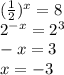 (\frac{1}{2})^{x} =8 \\ 2^{-x}= 2^{3} \\ -x=3 \\ x=-3