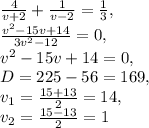 \frac{4}{v+2}+ \frac{1}{v-2} = \frac{1}{3}, \\ \frac{ v^{2}-15v+14 }{ 3v^{2}-12 }=0, \\ v^{2}-15v+14 =0, \\ D=225-56=169, \\ v_{1}= \frac{15+13}{2}=14, \\ v_{2}= \frac{15-13}{2}=1