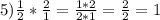 5) \frac{1}{2} * \frac{2}{1} = \frac{1*2}{2*1} = \frac{2}{2}=1