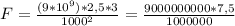 F = \frac{(9 * 10^{9}) * 2,5 * 3}{1000^2} = \frac{9000000000 * 7,5}{1000000}