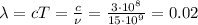 \lambda =cT= \frac{c}{\nu} = \frac{3\cdot 10^8}{15\cdot 10^9} =0.02