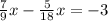 \frac{7}{9}x - \frac{5}{18}x = -3