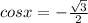 cosx=- \frac{ \sqrt{3} }{2}