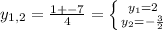 y_{1,2} = \frac{1+-7}{4} = \left \{ {{ y_{1} =2} \atop { y_{2} =- \frac{3}{2} }} \right.