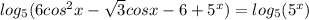 log_{5} (6 cos^{2} x- \sqrt{3} cosx-6+ 5^{x} )= log_{5} (5^x)