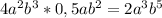 4a^{2} b^{3} * 0,5ab^{2} = 2a^{3}b^{5}