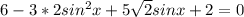 6-3*2 sin^{2} x+5 \sqrt{2} sinx+2=0