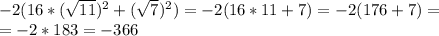 -2(16*( \sqrt{11} )^{2} +( \sqrt{7} ) ^{2} )=-2(16*11+7)=-2(176+7)= \\ =-2*183=-366