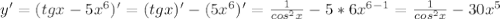 y'=(tgx-5 x^{6} )'=(tgx)'-(5 x^{6} )'= \frac{1}{co s^{2}x }-5*6 x^{6-1} = \frac{1}{co s^{2}x }-30 x^{5}