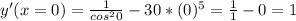 y'(x=0)=\frac{1}{co s^{2}0 }-30* (0)^{5}= \frac{1}{1} -0=1