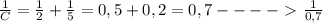 \frac{1}{C} = \frac{1}{2} + \frac{1}{5} = 0,5 + 0,2 = 0,7 ----\ \textgreater \ \frac{1}{0,7}