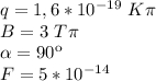 q=1,6*10^{-19} \ K\pi \\ B=3 \ T\pi \\ \alpha =90к \\ F=5*10^{-14} \ Н