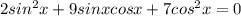 2sin^2x+9sinxcosx+7cos^2x=0