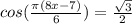 cos(\frac{\pi (8x-7)}{6})=\frac{ \sqrt{3} }{2}