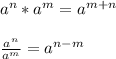 \\a^n*a^m = a^{m+n}\\&#10;\\\frac{a^n}{a^m} = a^{n-m}\\