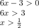 6x-3\ \textgreater \ 0\\ 6x\ \textgreater \ 3\\ x\ \textgreater \ \frac{1}{2}