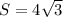 S=4 \sqrt{3}