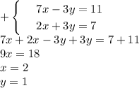 +\begin{cases}&#10; & \text{ } 7x-3y=11 \\ &#10; & \text{ } 2x+3y=7&#10;\end{cases}\\ 7x+2x-3y+3y=7+11\\ 9x=18\\ x=2 \\ y=1