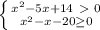 \left \{ {{ x^{2} -5x+14\ \textgreater \ 0} \atop { x^{2} -x-20 \geq 0}} \right.