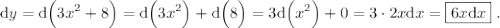 \displaystyle \text{d}y=\text{d}\Big(3x^2+8\Big)=\text{d}\Big(3x^2\Big)+\text{d}\Big(8\Big)=3\text{d}\Big(x^2\Big)+0=3\cdot 2x\text{d}x=\boxed{6x\text{d}x}\phantom{.}.