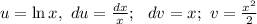 u= \ln{x},\ du= \frac{dx}{x}; \ \ dv=x; \ v= \frac{x^{2}}{2}