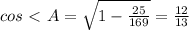 cos\ \textless \ A= \sqrt{1- \frac{25}{169} } = \frac{12}{13}