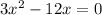 3 x^{2} -12x=0