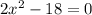 2 x^{2} -18=0