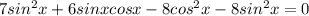 7sin^2x+6sinxcosx-8cos^2x-8sin^2x=0