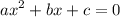 \displaystyle ax^2+bx+c=0