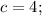 \displaystyle c=4;